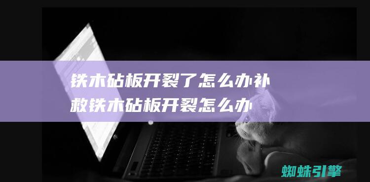 铁木砧板开裂了怎么办补救 (铁木砧板开裂怎么办)